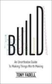 Tony Fadell | Build: An Unorthodox Giude to Making Things Worth Making | 9781787634107 | Daunt Books