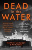 Matthew Campbell and Kit Chellel | Dead in the Water: Murder and Fraud in the World's Most Secretive Industry | 9781838952525 | Daunt Books
