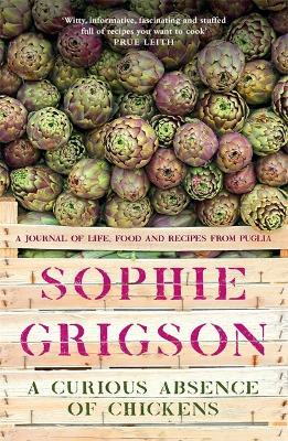 Sophie Grigson | A Curious Absence of Chickens : A journal of life