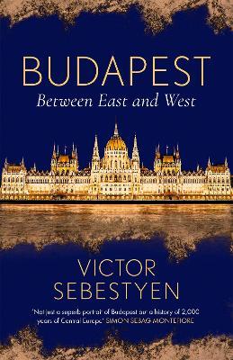 Victor Sebestyen | Budapest: Between East and West | 9781474609999 | Daunt Books