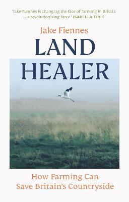Jake Fiennes | Land Healer: How Farming Can Save Britain's Countryside | 9781785947308 | Daunt Books