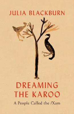 Julia Blackburn | Dreaming the Karoo: A People Called the /Xam | 9781787332171 | Daunt Books