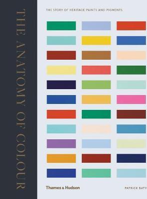 The Anatomy Of Colour  : The Story Of Heritage Paints And Pigments