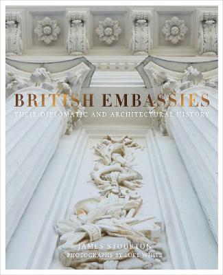 British Embassies  : Their Diplomatic And Architectural History