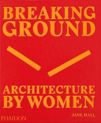Breaking Ground  : Architecture By Women