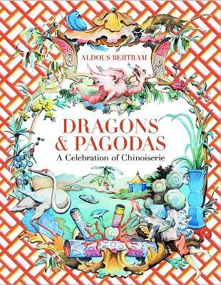 Dragons & Pagodas  : A Celebration Of Chinoiserie