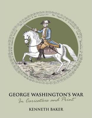 George Washington’s War In Caricature And Print