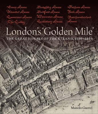 London’s ‘golden Mile’  : The Great Houses Of The Strand, 1550-1650