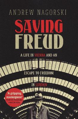 Saving Freud: A Life In Vienna and An Escape To Freedom In London