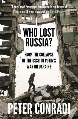 Who Lost Russia?: From The Collapse of the Ussr To Putin’s War On Ukraine