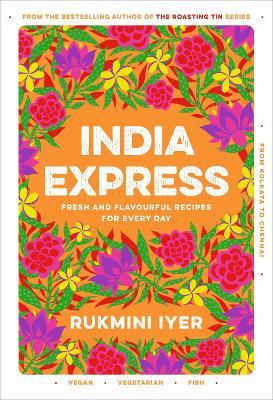 India Express: 75 Fresh and Delicious Vegan, Vegetarian and Pescatarian Recipes For Every Day