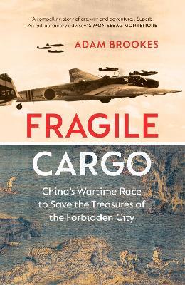 Adam Brookes | Fragile Cargo: China's Wartime Race to Save the Treasures of the Forbidden City | 9781784743796 | Daunt Books