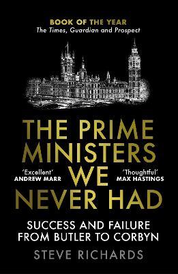 The Prime Ministers We Never Had: Success and Failure From Butler To Corbyn