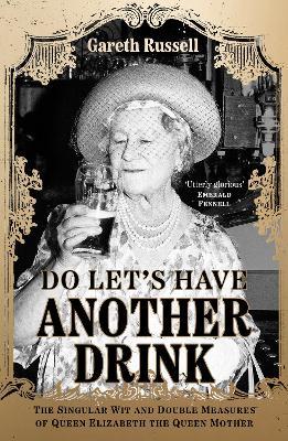 Do Let’s Have Another Drink: The Singular Wit and Double Measures of Queen Elizabeth The Queen Mother