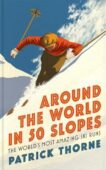 Patrick Thorne | Around The World in 50 Slopes: The stories behind the world's most amazing ski runs | 9781472294357 | Daunt Books