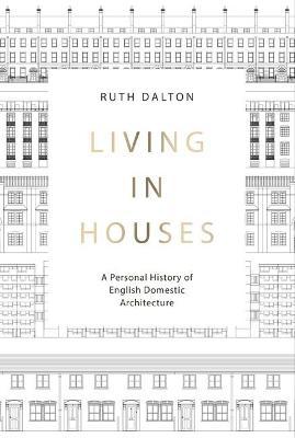 Living In Houses : A Personal History of English Domestic Architecture