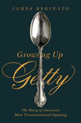 James Reginato | Growing Up Getty: The Story of America's Most Unconventional Dynasty | 9781982120986 | Daunt Books