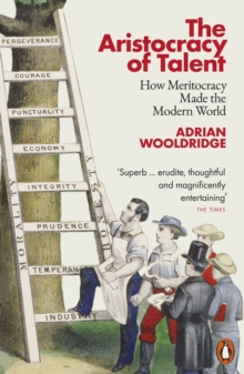 The Aristocracy of Talent: How Meritocracy Made The Modern World
