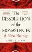 James Clark | The Dissolution of the Monasteries: A New History | 9780300269956 | Daunt Books