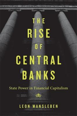 The Rise of Central Banks: State Power In Financial Capitalism