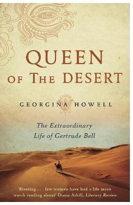 Georgina Howell | Queen of the Desert: The Extraordinary Life of Gertrude Bell | 9781447286264 | Daunt Books