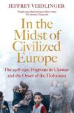 Jeffrey Veidlinger | In the Midst of Civilized Europe: The 1918-1921 Pogroms in Ukraine and the Onset of the Holocaust | 9781509867479 | Daunt Books