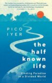 Pico Iyer | The Half Known Life: Finding Paradise in a Divided World | 9781526655011 | Daunt Books