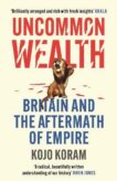 Kojo Koram | Uncommon Wealth: Britain and the Aftermath of Empire | 9781529338645 | Daunt Books