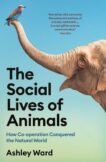Ashley Ward | The Social Lives of Animals: How Co-operation Conquered the Natural World | 9781788168854 | Daunt Books