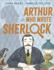Linda Bailey | Arthur Who Wrote Sherlock: The True Story of Arthur Conan Doyle | 9781839132995 | Daunt Books
