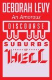 Deborah Levy | An Amorous Discourse in the Suburbs of Hell | 9781913505257 | Daunt Books