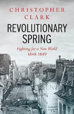 Christopher Clark | Revolutionary Spring: Fighting for a New World 1848-1849 | 9780241347669 | Daunt Books