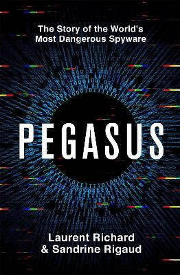 Pegasus: The Story of the World’s Most Dangerous Spyware