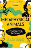 Clare Mac Cumhaill and Rachael Wiseman | Metaphysical Animals: How Four Women Brought Philosophy Back to Life | 9781529112184 | Daunt Books