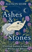 Allyson Shaw | Ashes and Stones: A Scottish Journey in Search of Witches and Witness | 9781529395457 | Daunt Books