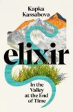 Kapka Kassabova | Elixir: In the Valley at the End of Time | 9781787333260 | Daunt Books