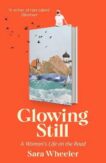 Sara Wheeler | Glowing Still: A Woman's Life on the Road | 9781408716731 | Daunt Books
