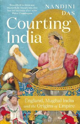 Courting India: England, Mughal India and The Origins of Empire