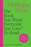 Philippa Perry | The Book You Want Everyone You Love* To Read *(and maybe a few you don't) | 9781529910391 | Daunt Books