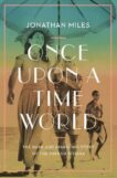 Jonathan Miles | Once Upon a Time World | 9781838953416 | Daunt Books