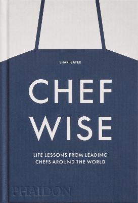 Chefwise: Life Lessons From Leading Chefs Around The World