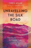 Chris Aslan | Unravelling the Silk Road | 9781785789861 | Daunt Books