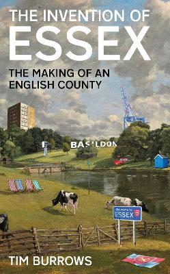 Tim Burrows | The Invention of Essex:  The Making of an English County | 9781788166768 | Daunt Books