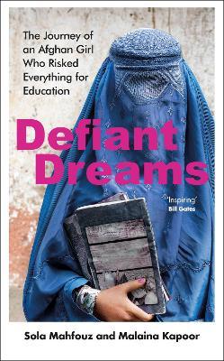 Defiant Dreams: The Journey of An Afghan Girl Who Risked Everything For Education