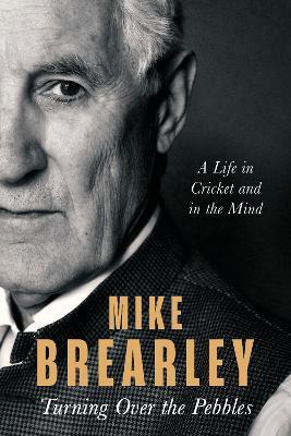 Turning Over The Pebbles:  A Life In Cricket and in the Mind