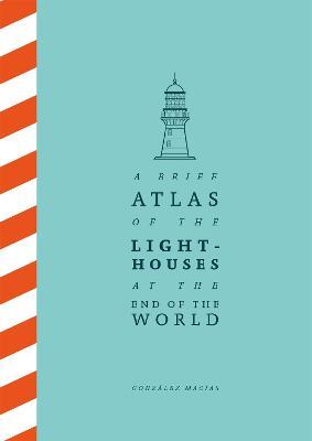 A Brief Atlas of the Lighthouses At The End of the World