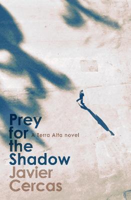 Javier Cercas | Prey for the Shadow:  A Terra Alta Investigation | 9781529422481 | Daunt Books