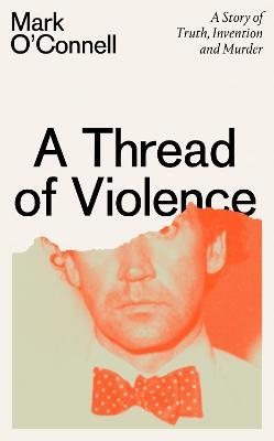 A Thread of Violence:  A Story of Truth, Invention, and Murder