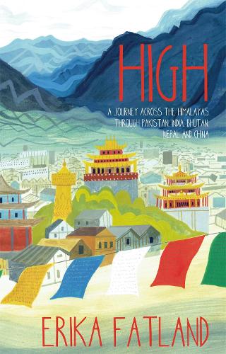 High:  A Journey Across The Himalayas Through Pakistan, India, Bhutan, Nepal and China
