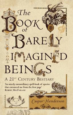 The Book of Barely Imagined Beings : A 21st-century Bestiary